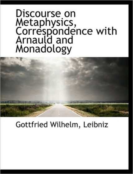 Discourse on Metaphysics, Correspondence with Arnauld and Monadology
