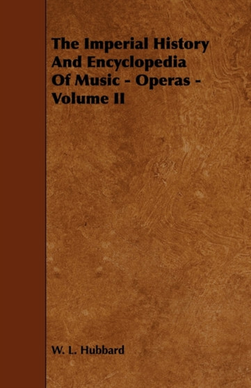 The Imperial History And Encyclopedia Of Music - Operas - Volume II by W.L. Hubbard - Paperback