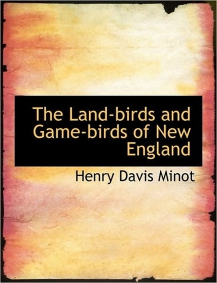 The Land-Birds and Game-Birds of New England