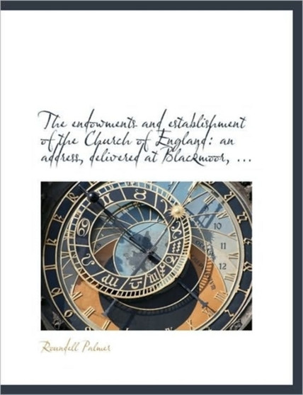 The Endowments and Establishment of the Church of England : An Address, Delivered at Blackmoor, ...