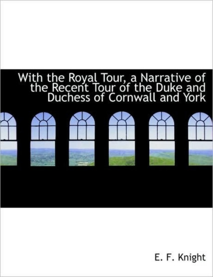 With the Royal Tour, a Narrative of the Recent Tour of the Duke and Duchess of Cornwall and York