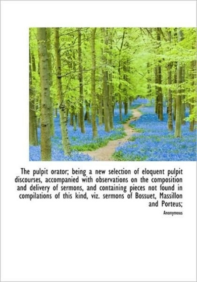 The Pulpit Orator; Being a New Selection of Eloquent Pulpit Discourses, Accompanied with Observation