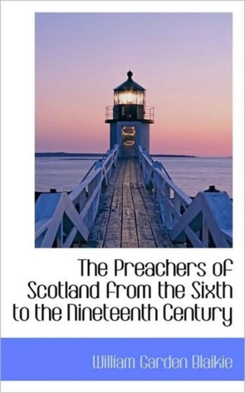 The Preachers of Scotland from the Sixth to the Nineteenth Century