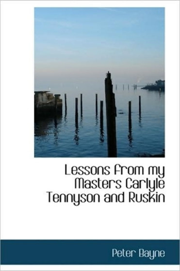Lessons from My Masters Carlyle Tennyson and Ruskin