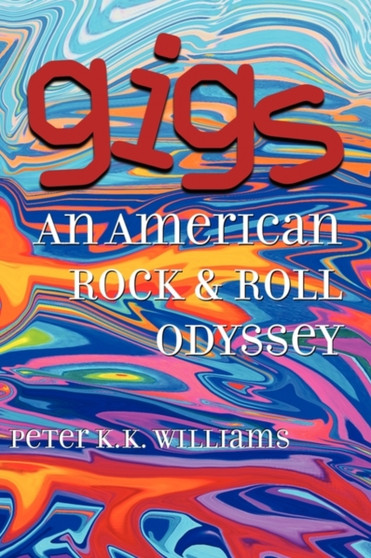 Gigs : An American Rock & Roll Odyssey by Peter K.K. Williams - Paperback