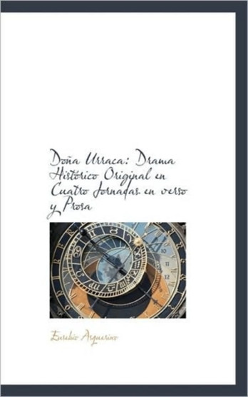 Dona Urraca : Drama Historico Original En Cuatro Jornadas En Verso y Prosa