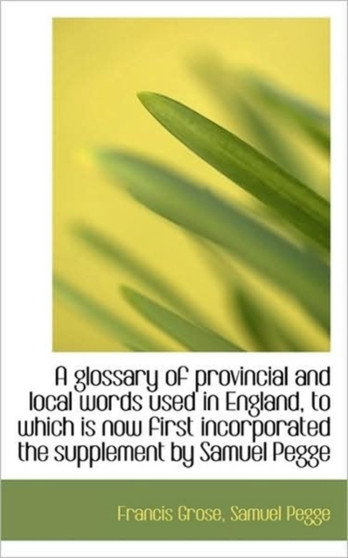 A Glossary of Provincial and Local Words Used in England, to Which Is Now First Incorporated the Sup