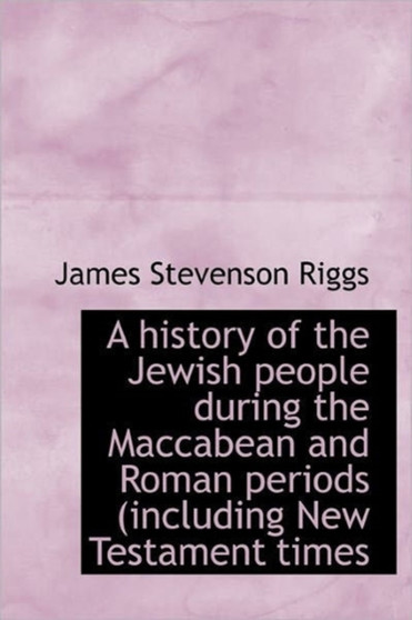 A History of the Jewish People During the Maccabean and Roman Periods (Including New Testament Times
