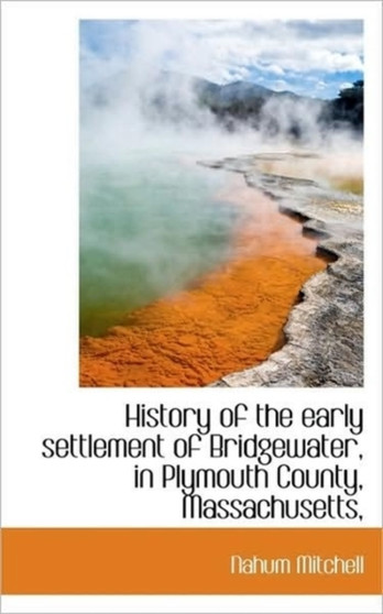 History of the Early Settlement of Bridgewater, in Plymouth County, Massachusetts,