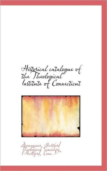 Historical Catalogue of the Theological Institute of Connecticut