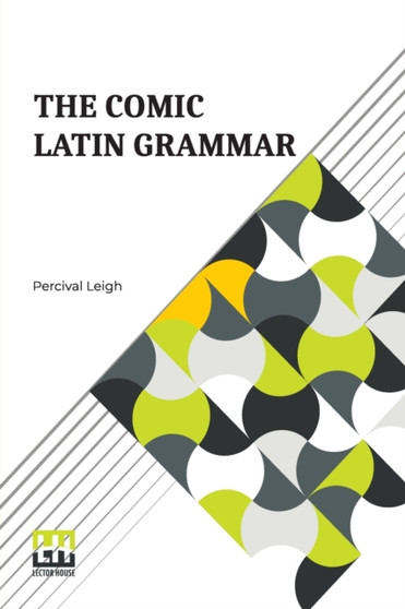The Comic Latin Grammar : A New And Facetious Introduction To The Latin Tongue by Percival Leigh - Paperback