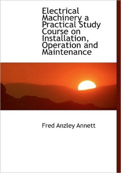 Electrical Machinery a Practical Study Course on Installation, Operation and Maintenance