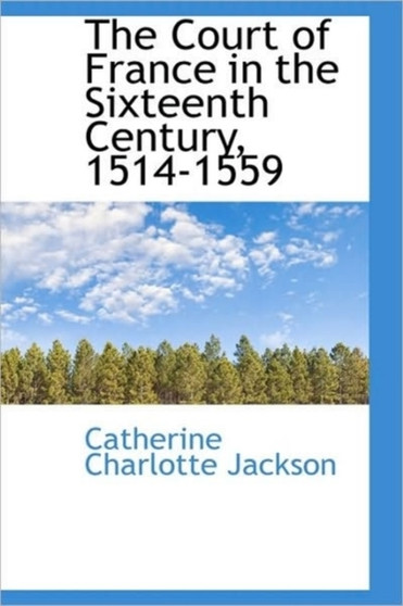 The Court of France in the Sixteenth Century, 1514-1559