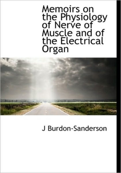 Memoirs on the Physiology of Nerve of Muscle and of the Electrical Organ