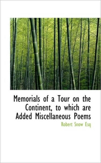 Memorials of a Tour on the Continent, to Which Are Added Miscellaneous Poems