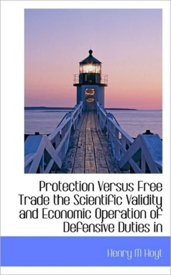 Protection Versus Free Trade the Scientific Validity and Economic Operation of Defensive Duties in
