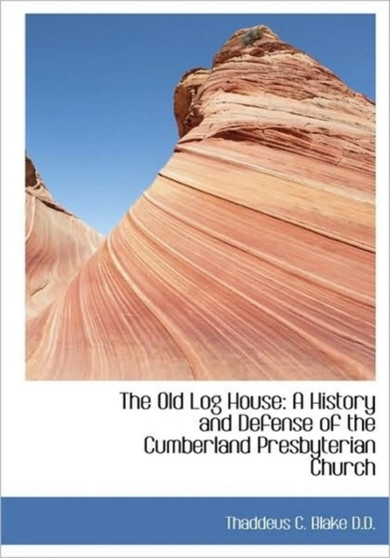 The Old Log House : A History and Defense of the Cumberland Presbyterian Church