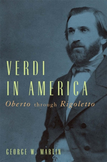 Verdi in America : Oberto through Rigoletto by George W. Martin - Hardback