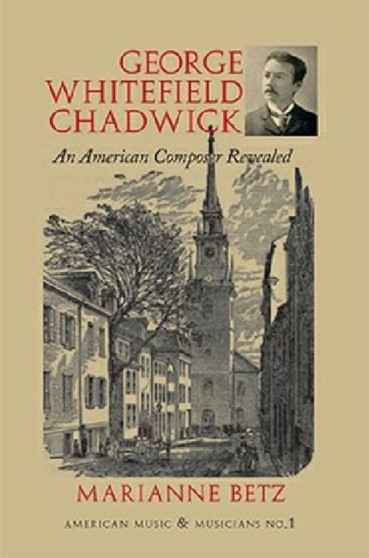 George Whitefield Chadwick : An American Composer Revealed and Reflected by Marianne Betz - Paperback