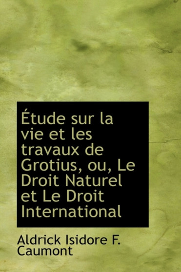 Tude Sur La Vie Et Les Travaux de Grotius, Ou, Le Droit Naturel Et Le Droit International