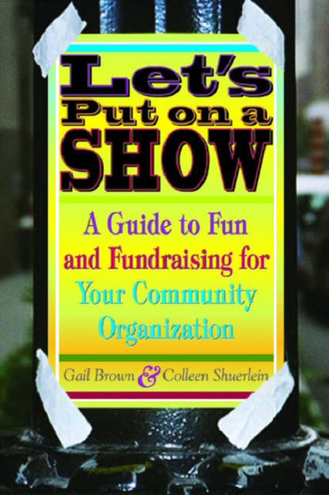 Let's Put on a Show : A Guide to Fun and Fundraising for Your Community Organization by Gail Brown - Paperback