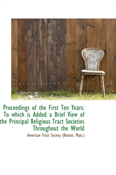 Proceedings of the First Ten Years : To Which Is Added a Brief View of the Principal Religious Tract