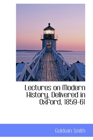 Lectures on Modern History, Delivered in Oxford, 1859-61
