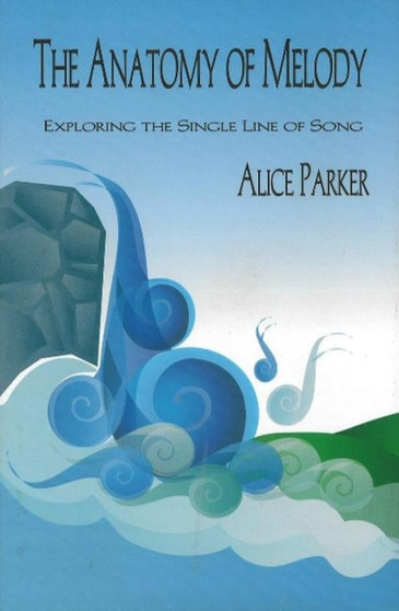 Anatomy of Melody : Exploring the Single Line of Song by Alice Parker - Hardback