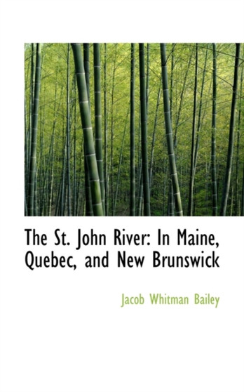 The St. John River : In Maine, Quebec, and New Brunswick