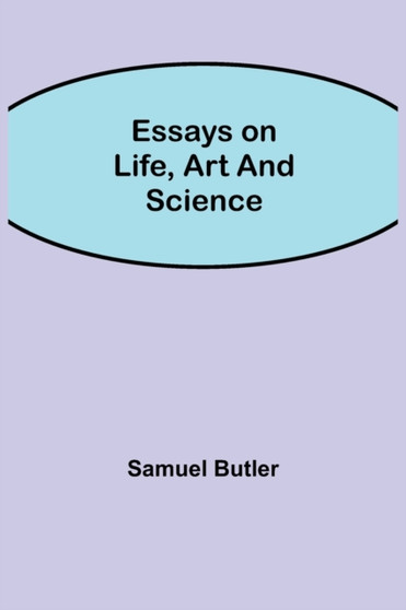 Essays on Life, Art and Science by Samuel Butler - Paperback Essays on Life, Art and Science by Samuel Butler - Paperback
