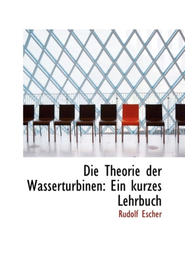 Die Theorie Der Wasserturbinen : Ein Kurzes Lehrbuch