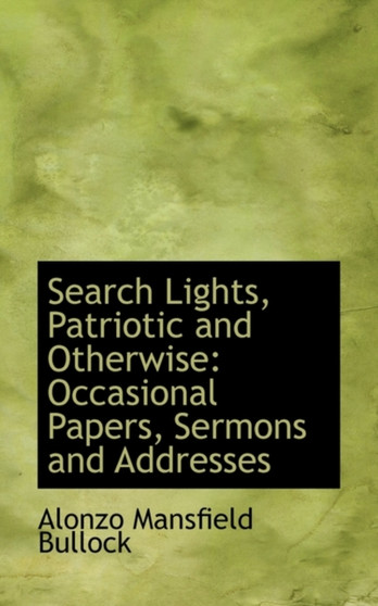 Search Lights, Patriotic and Otherwise : Occasional Papers, Sermons and Addresses