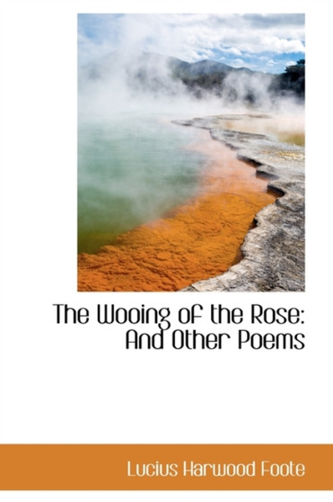 The Wooing of the Rose : And Other Poems