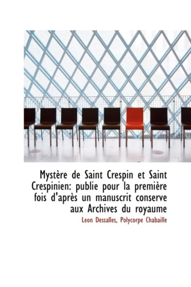 Myst Re de Saint Crespin Et Saint Crespinien : Publi Pour La Premi Re Fois D'Apr?'s Un Manuscrit Cons