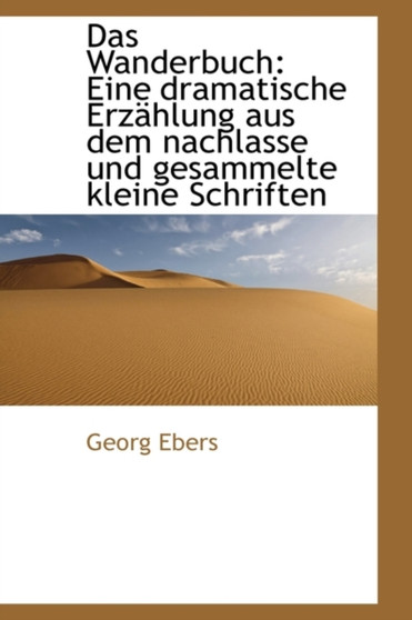 Das Wanderbuch : Eine Dramatische Erz Hlung Aus Dem Nachlasse Und Gesammelte Kleine Schriften