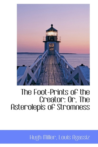 The Foot-Prints of the Creator : Or, the Asterolepis of Stromness