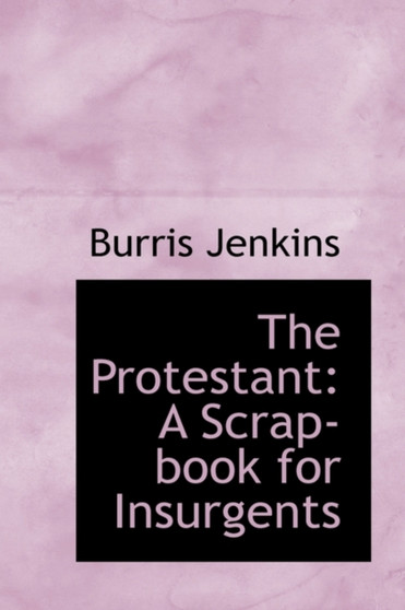 The Protestant : A Scrap-Book for Insurgents