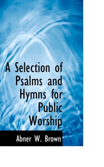 A Selection of Psalms and Hymns for Public Worship