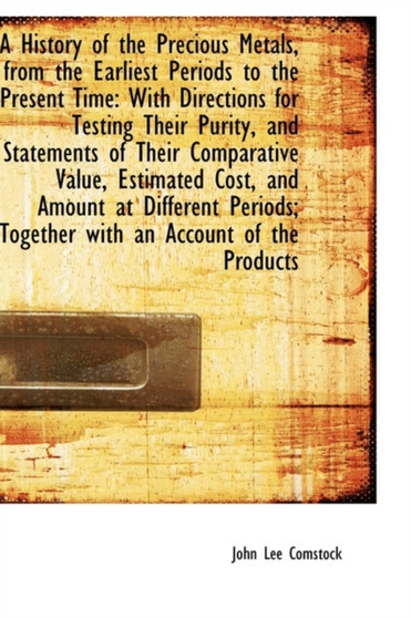 A History of the Precious Metals from the Earliest Periods to the Present Time