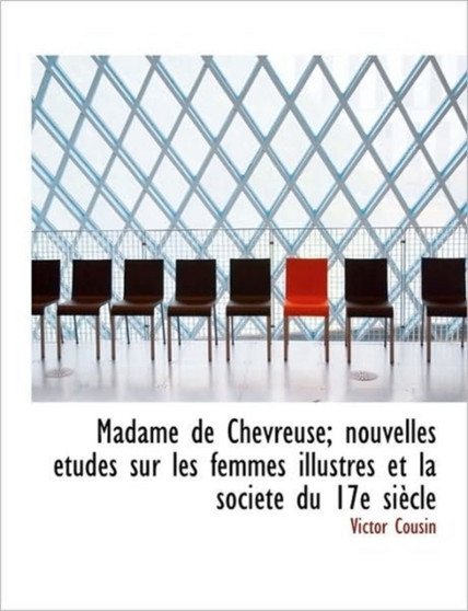 Madame de Chevreuse; Nouvelles Tudes Sur Les Femmes Illustres Et La Soci T Du 17e Si Cle
