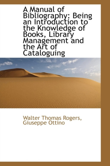 A Manual of Bibliography : Being an Introduction to the Knowledge of Books, Library Management and Th