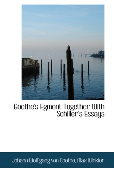 Goethe's Egmont Together with Schiller's Essays