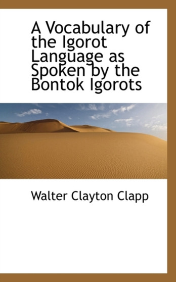 A Vocabulary of the Igorot Language as Spoken by the Bontok Igorots