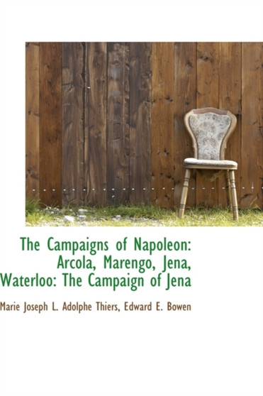 The Campaigns of Napoleon : Arcola, Marengo, Jena, Waterloo: The Campaign of Jena