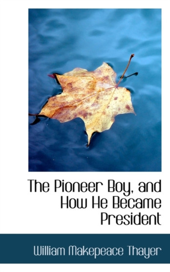 The Pioneer Boy, and How He Became President