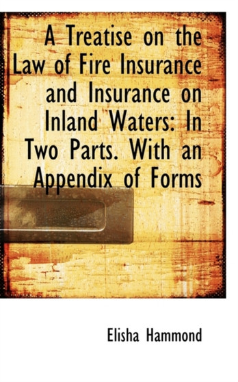 A Treatise on the Law of Fire Insurance and Insurance on Inland Waters : In Two Parts. with an Append