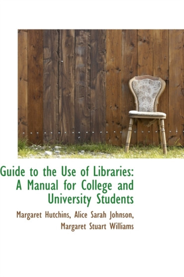 Guide to the Use of Libraries : A Manual for College and University Students