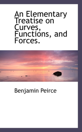 An Elementary Treatise on Curves, Functions, and Forces.