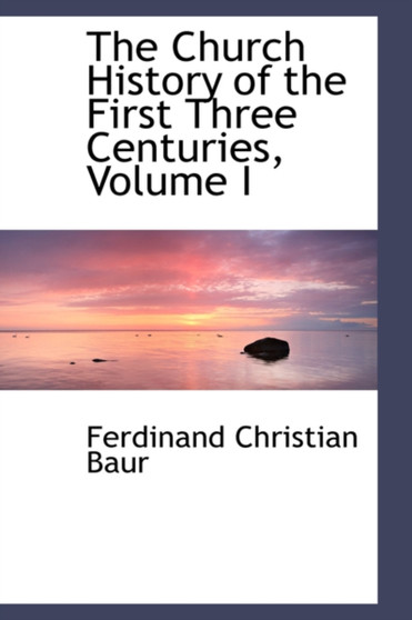 The Church History of the First Three Centuries, Volume I