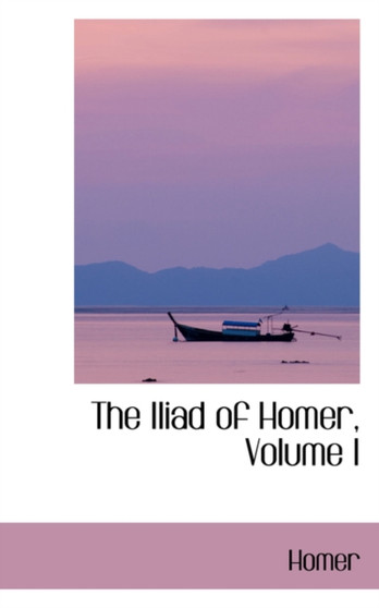 The Iliad of Homer, Volume I